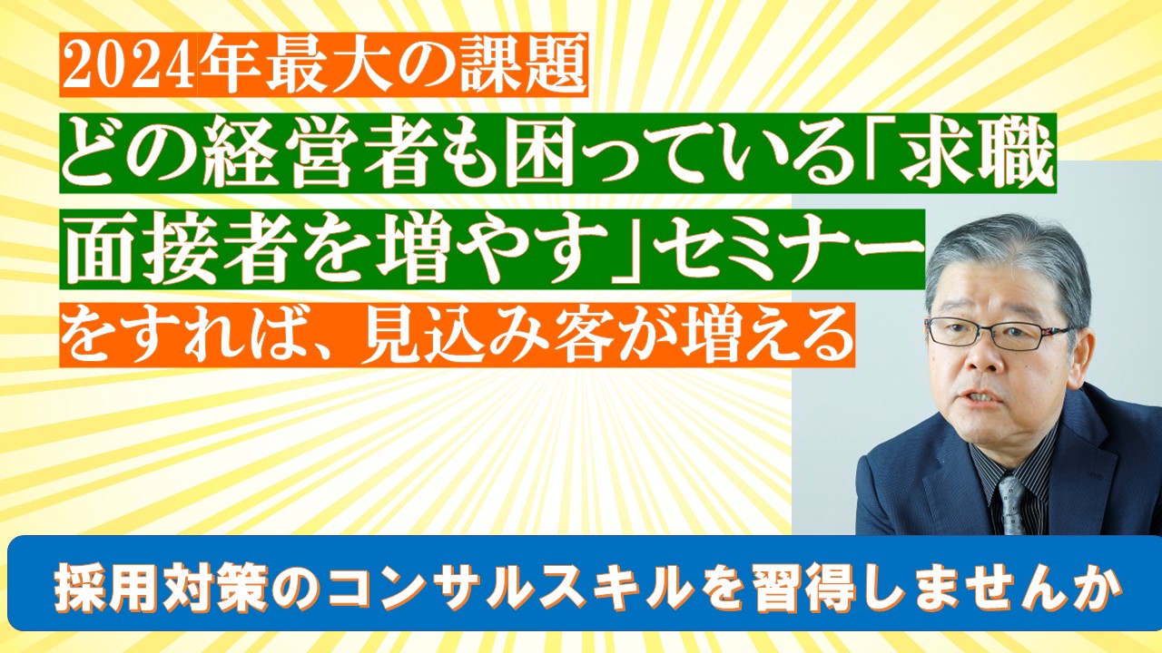 2024年最大の課題でどの経営者も困っている求職面接者を増やすセミナーをすれば見込み客が増える.jpg