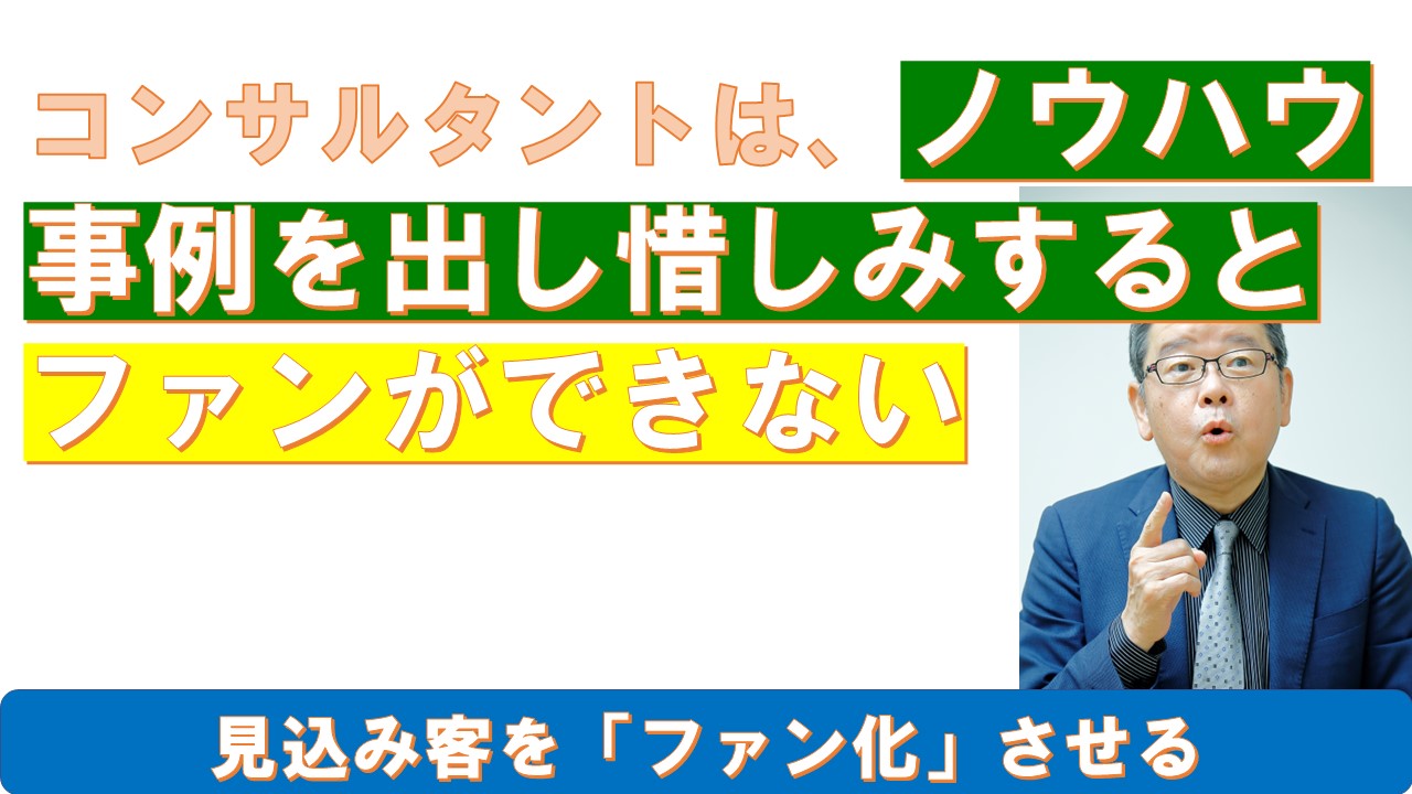 コンサルタントはノウハウ事例の出し惜しみをするとファンができない.jpg