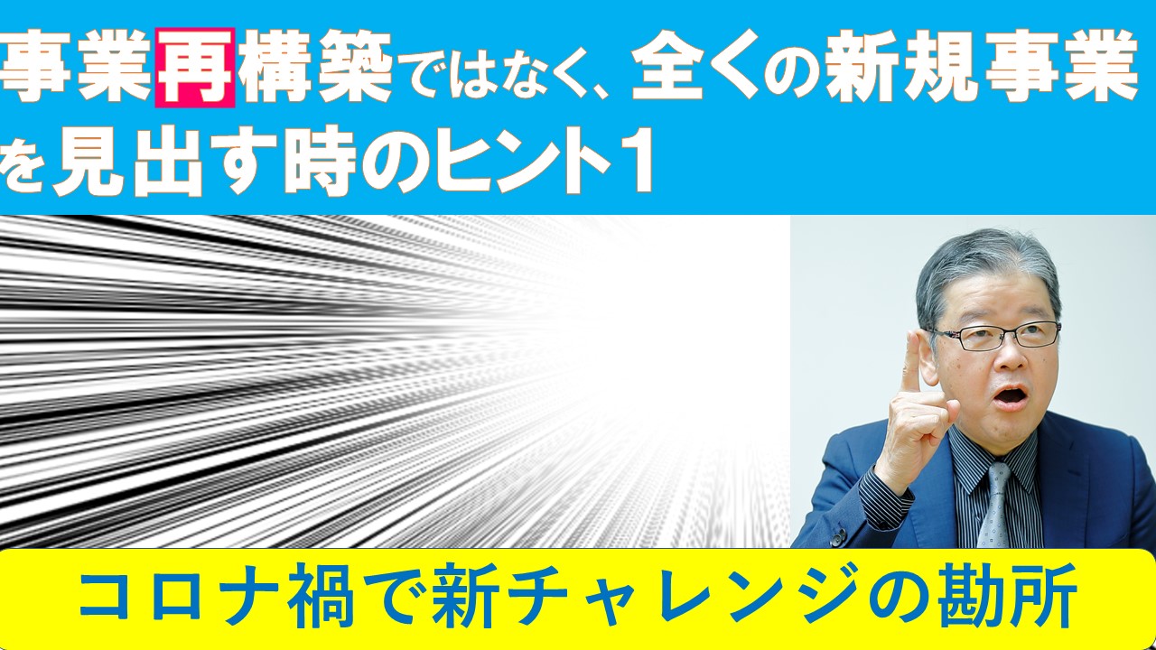 事業再構築ではなく全くの新規事業を見出す時のヒント１.jpg