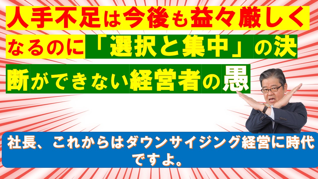 人手不足は今後も益々厳しくなるのに選択と集中の決断ができない経営者の愚.jpg