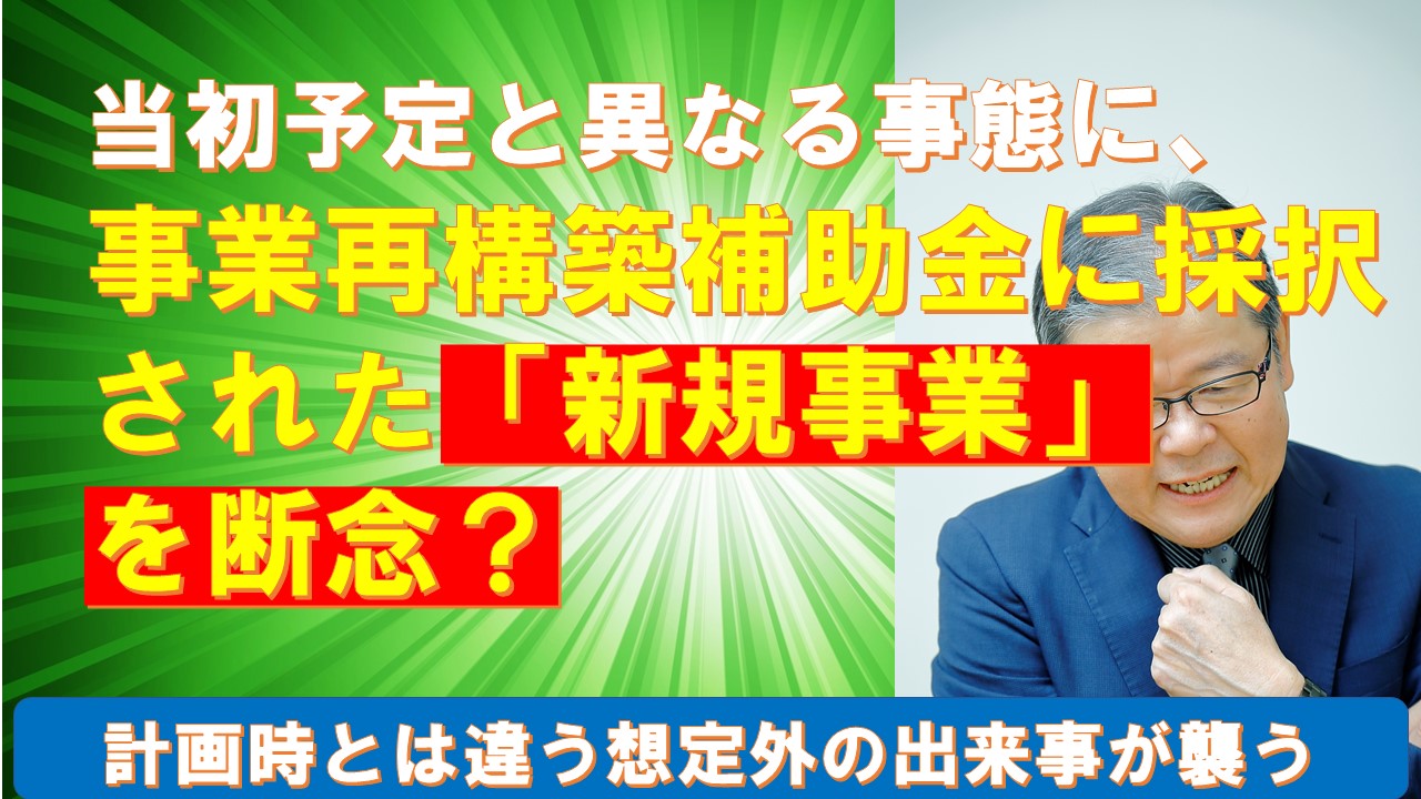 当初予定と異なる事態に事業再構築補助金に採択された新規事業を断念.jpg